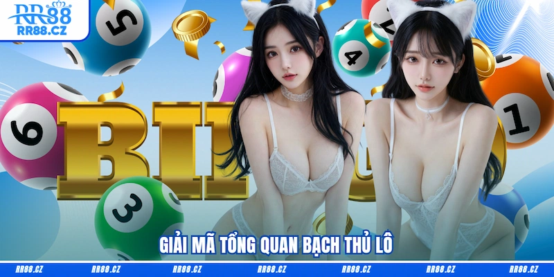 Giải mã tổng quan Bạch thủ lô